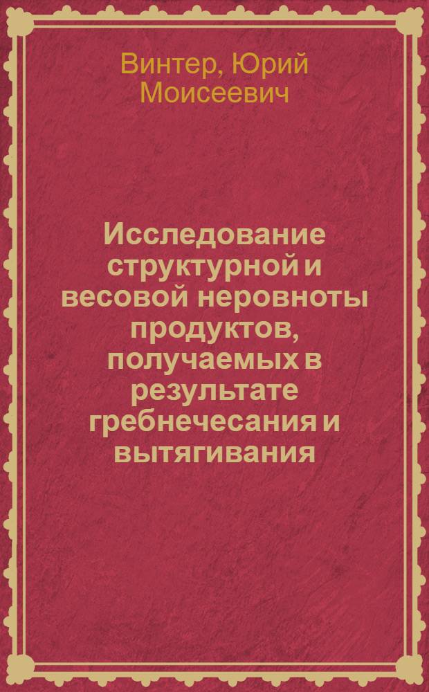 Исследование структурной и весовой неровноты продуктов, получаемых в результате гребнечесания и вытягивания : Автореферат дис. на соискание учен. степени канд. техн. наук