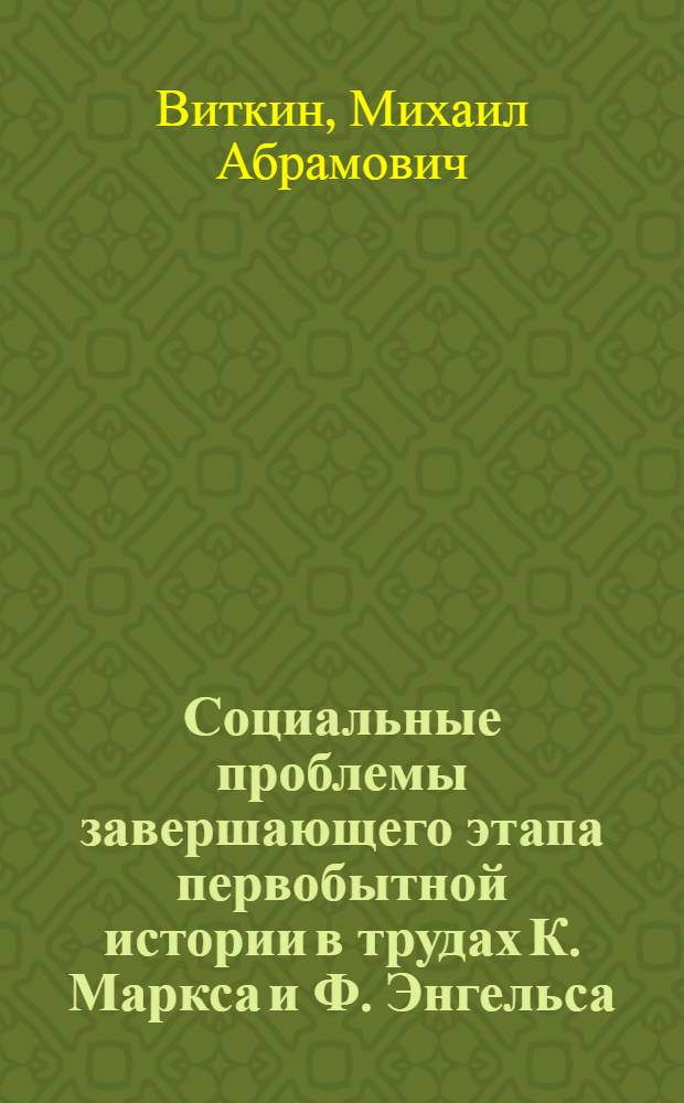 Социальные проблемы завершающего этапа первобытной истории в трудах К. Маркса и Ф. Энгельса : Автореферат дис. на соискание учен. степени канд. филос. наук