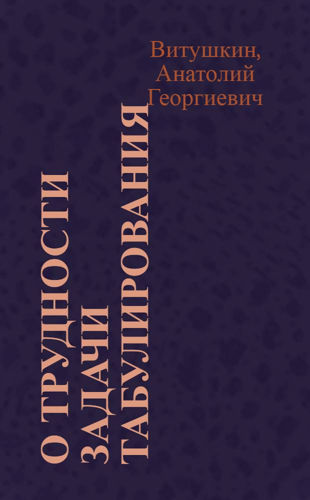 О трудности задачи табулирования : Автореферат дис., представл. на соискание учен. степени доктора физ.-мат. наук