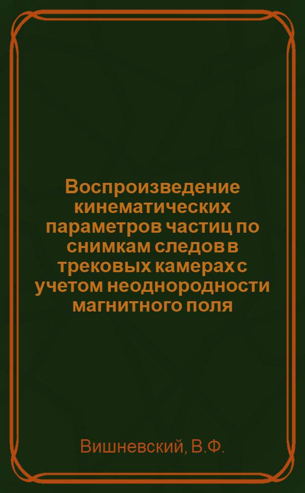 Воспроизведение кинематических параметров частиц по снимкам следов в трековых камерах с учетом неоднородности магнитного поля, потерь энергии и кулоновского рассеяния