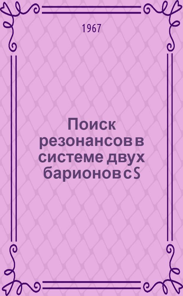 Поиск резонансов в системе двух барионов с S=-1 и S=0