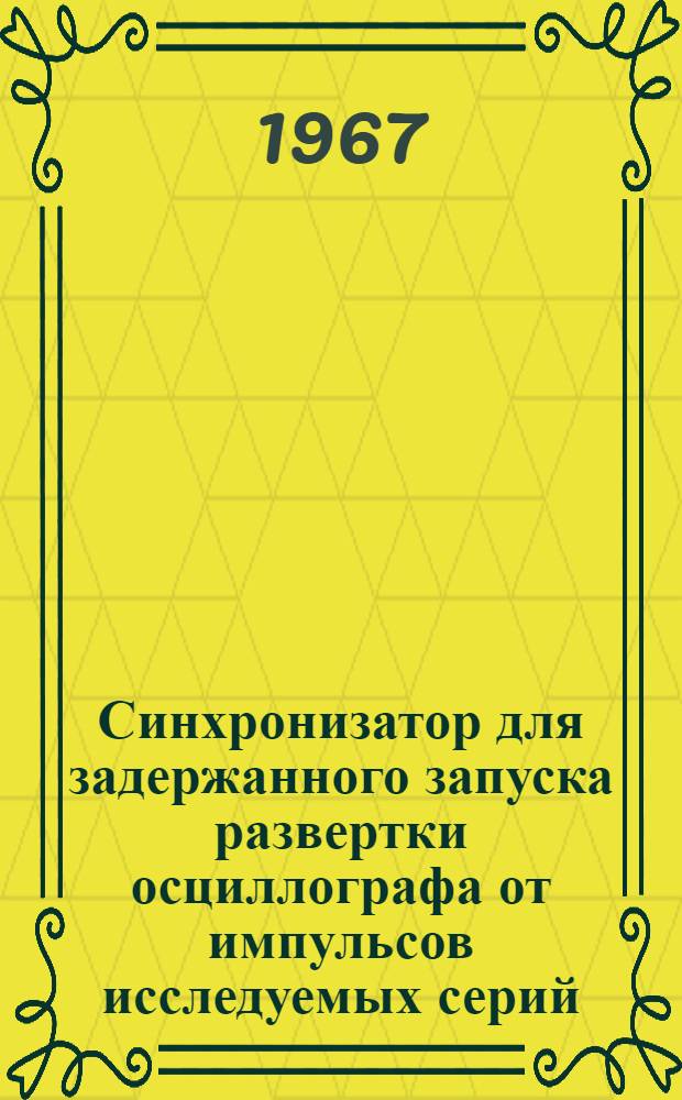 Синхронизатор для задержанного запуска развертки осциллографа от импульсов исследуемых серий