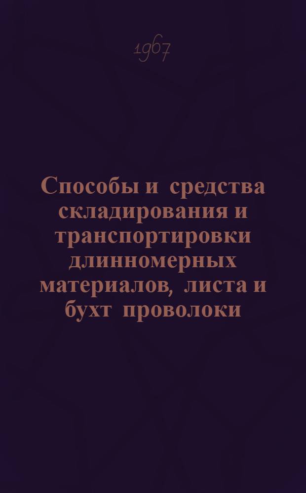 Способы и средства складирования и транспортировки длинномерных материалов, листа и бухт проволоки : (По материалам зарубежной печати)