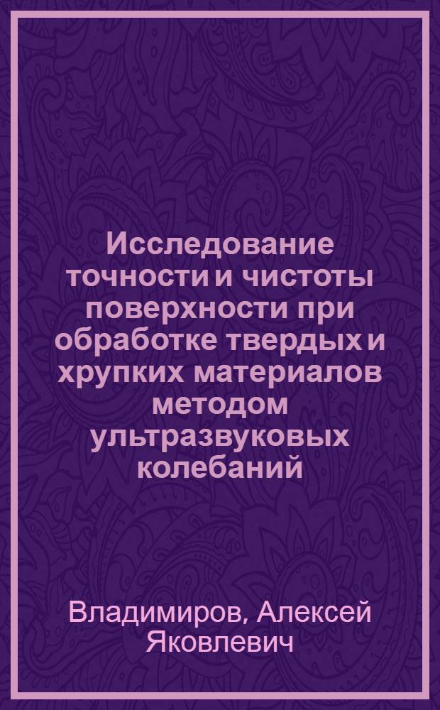 Исследование точности и чистоты поверхности при обработке твердых и хрупких материалов методом ультразвуковых колебаний : Автореферат дис. на соискание учен. степени кандидата техн. наук