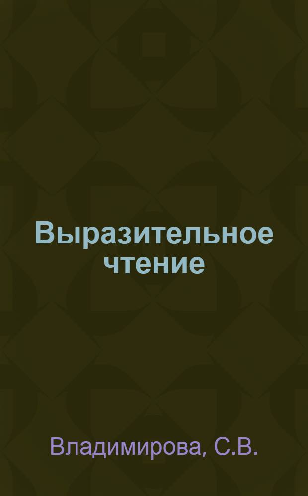 Выразительное чтение : Учеб.-метод. пособие для студентов библиотечных фак. ин-тов культуры : (Специализация детских и школьных библиотек)