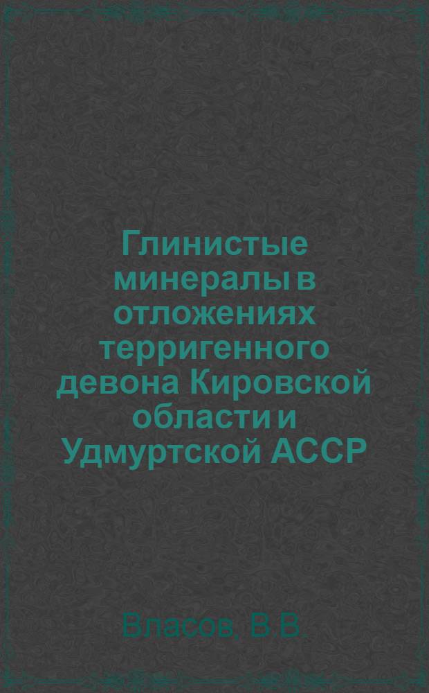 Глинистые минералы в отложениях терригенного девона Кировской области и Удмуртской АССР, закономерности их распределения и генезис : Автореферат дис. на соискание учен. степени канд. геол.-минерал. наук : (127)