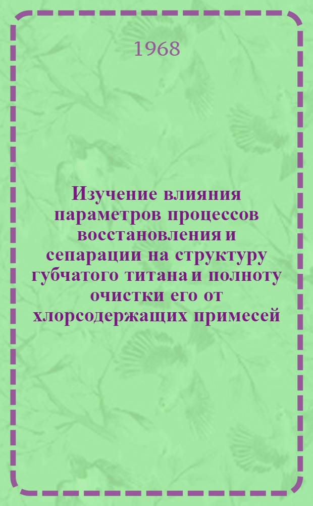 Изучение влияния параметров процессов восстановления и сепарации на структуру губчатого титана и полноту очистки его от хлорсодержащих примесей : Автореферат дис. на соискание учен. степени канд. техн. наук : (322)