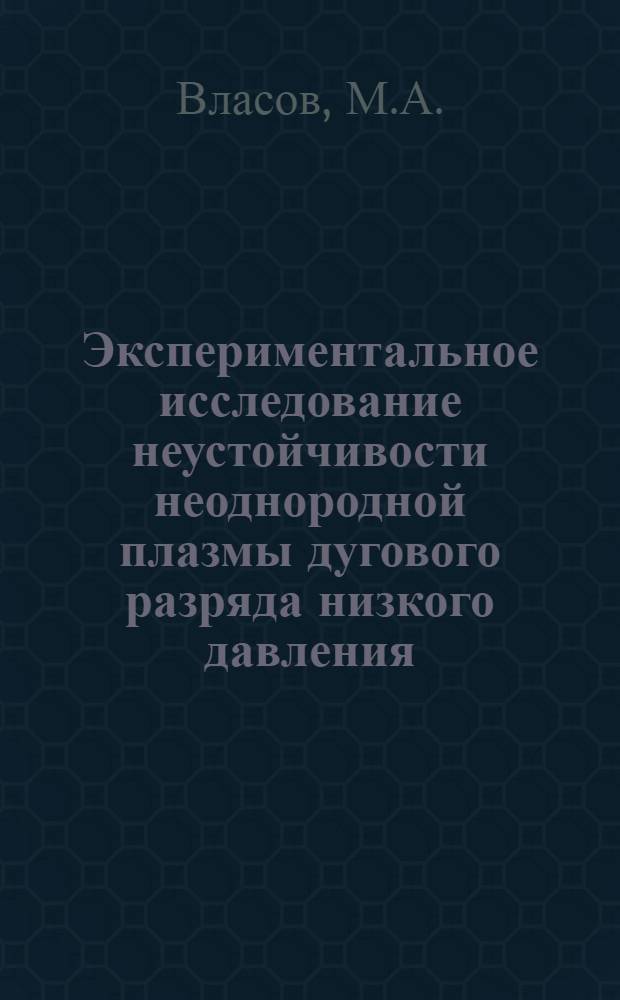 Экспериментальное исследование неустойчивости неоднородной плазмы дугового разряда низкого давления : Автореферат дис. на соискание учен. степени канд. физ.-мат. наук