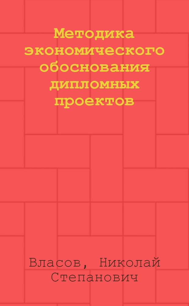 Методика экономического обоснования дипломных проектов : Для фак. механизации с.-х. производства