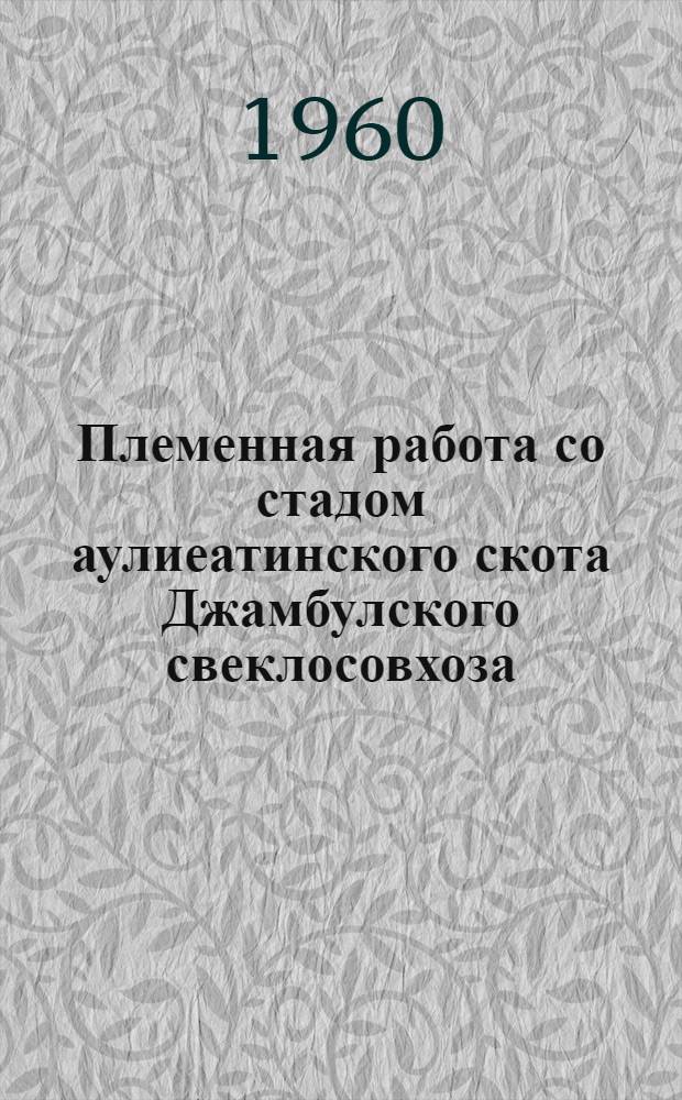 Племенная работа со стадом аулиеатинского скота Джамбулского свеклосовхоза : Автореферат дис. на соискание учен. степени кандидата с.-х. наук