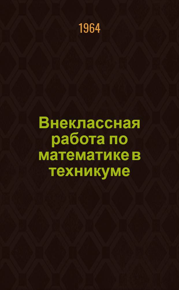 Внеклассная работа по математике в техникуме : (Метод. письмо по обмену опытом работы)