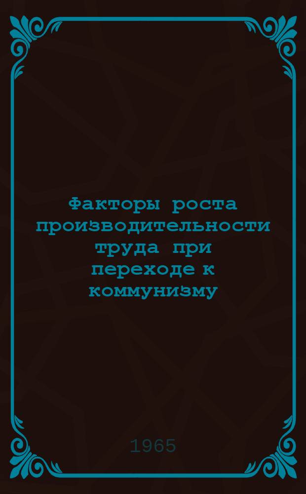 Факторы роста производительности труда при переходе к коммунизму : (По материалам пром. предприятий Латв. ССР) : Автореферат дис. на соискание учен. степени кандидата экон. наук
