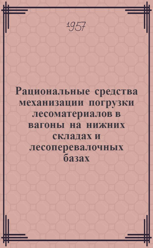 Рациональные средства механизации погрузки лесоматериалов в вагоны на нижних складах и лесоперевалочных базах : (Конспект)