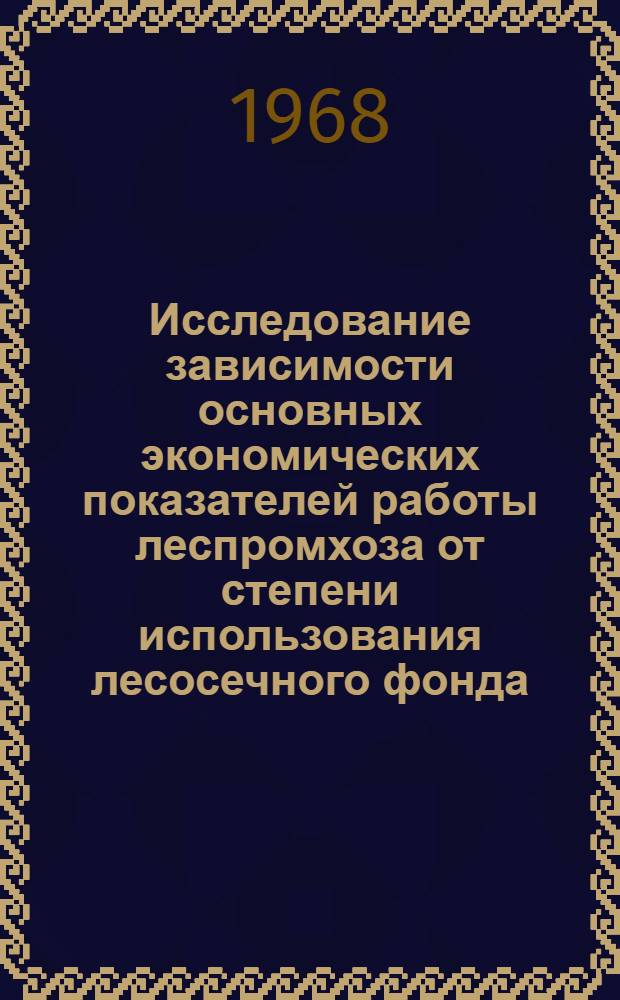 Исследование зависимости основных экономических показателей работы леспромхоза от степени использования лесосечного фонда : Автореферат дис. на соискание учен. степени канд. экон. наук : (594)