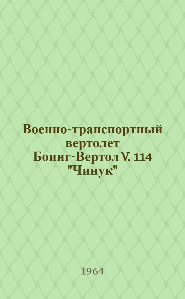 Военно-транспортный вертолет Боинг-Вертол V. 114 "Чинук" : (По материалам иностр. печати)
