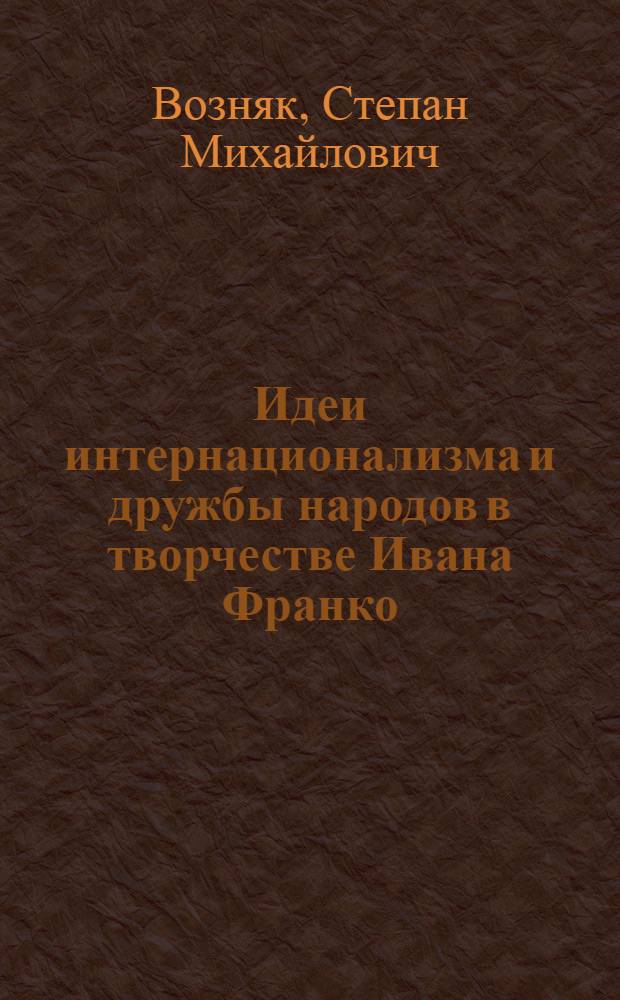 Идеи интернационализма и дружбы народов в творчестве Ивана Франко : Автореферат дис. на соискание учен. степени кандидата филос. наук