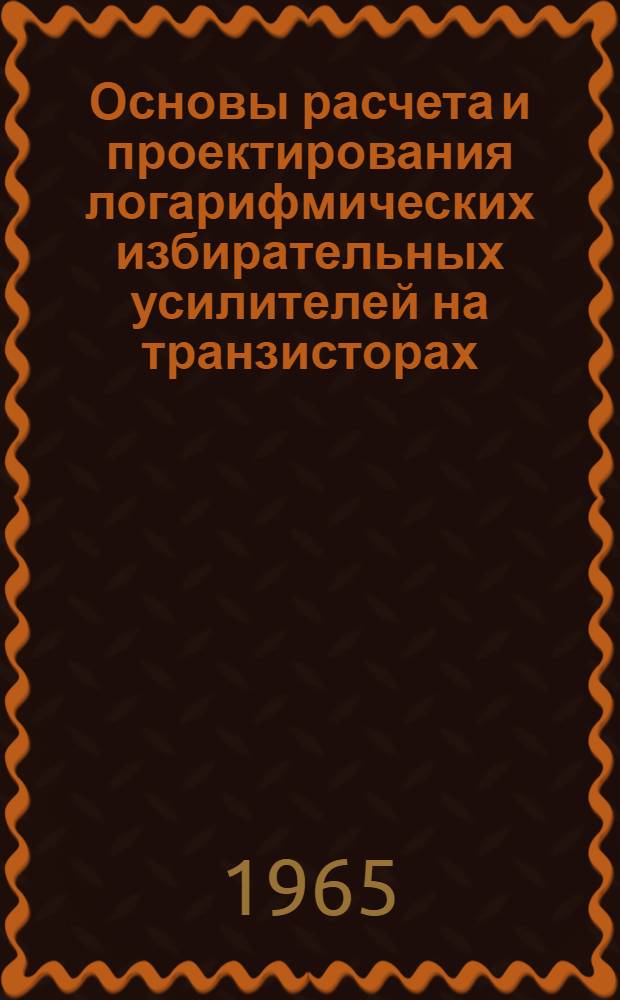 Основы расчета и проектирования логарифмических избирательных усилителей на транзисторах