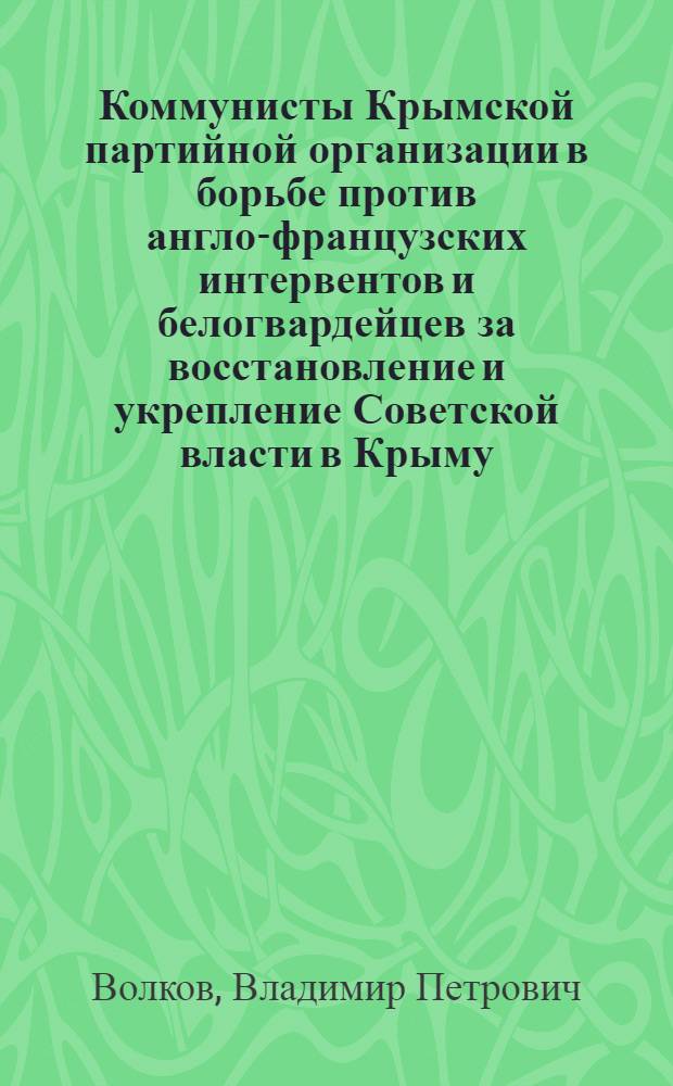 Коммунисты Крымской партийной организации в борьбе против англо-французских интервентов и белогвардейцев за восстановление и укрепление Советской власти в Крыму (ноябрь 1918 - июнь 1919 гг.) : Автореферат дис. на соискание учен. степени кандидата ист. наук