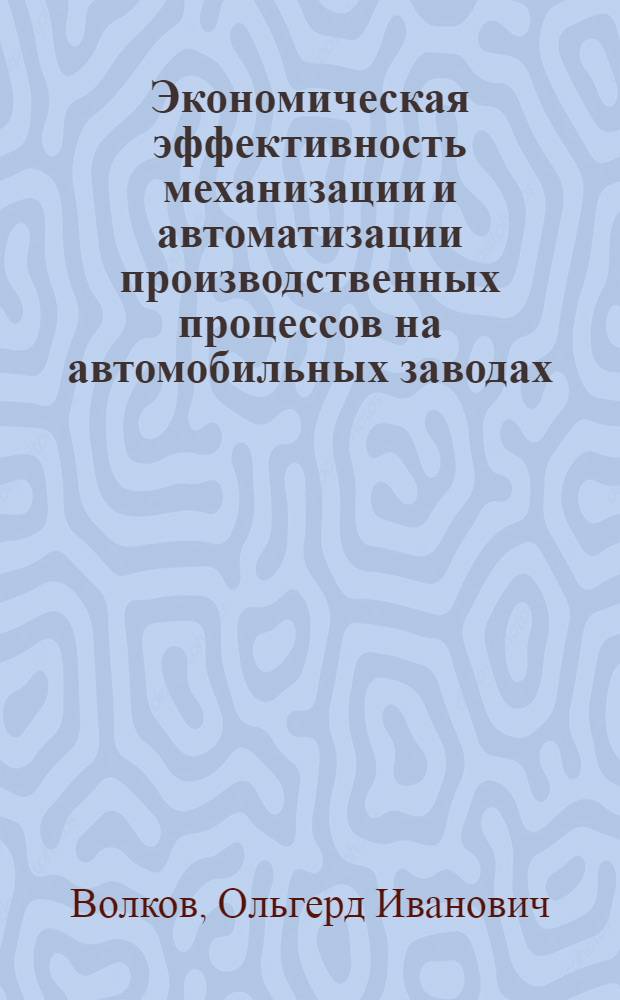 Экономическая эффективность механизации и автоматизации производственных процессов на автомобильных заводах : Автореферат дис. на соискание учен. степени кандидата экон. наук