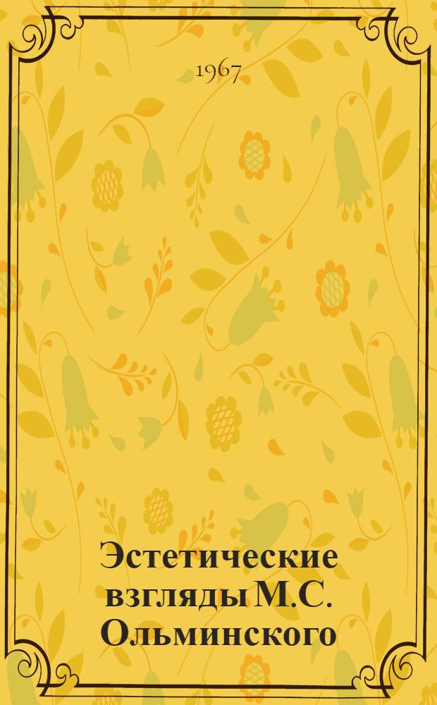 Эстетические взгляды М.С. Ольминского : (Проблемы худож. творчества) : Автореферат дис. на соискание учен. степени канд. филос. наук