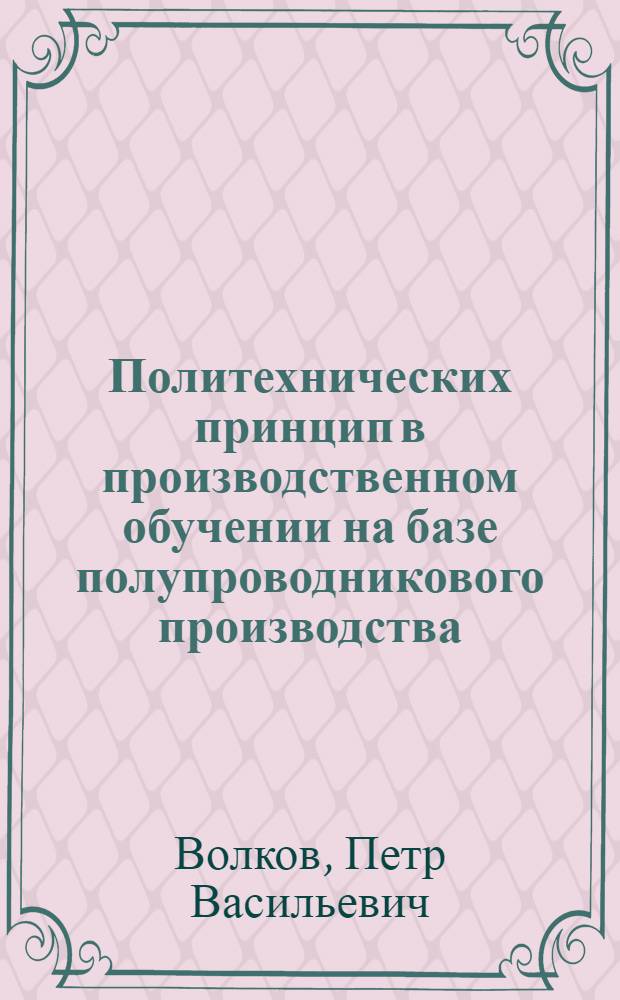 Политехнических принцип в производственном обучении на базе полупроводникового производства : Автореферат дис. на соискание учен. степени кандидата пед. наук