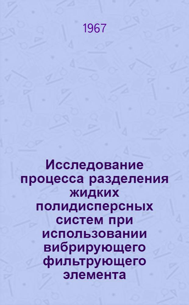 Исследование процесса разделения жидких полидисперсных систем при использовании вибрирующего фильтрующего элемента : Автореферат диссертации на соискание учен. степени канд. техн. наук