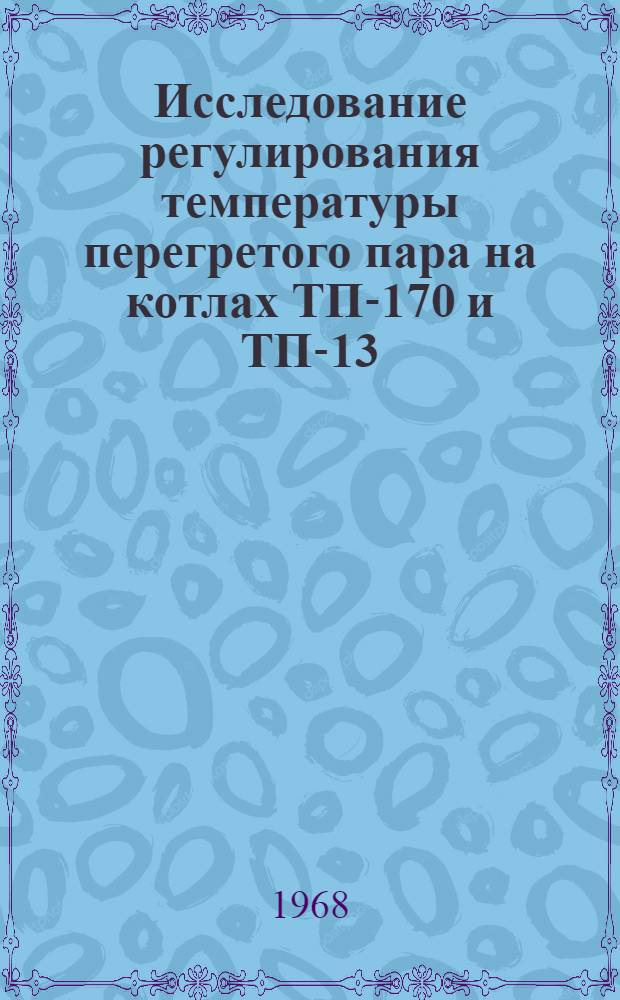 Исследование регулирования температуры перегретого пара на котлах ТП-170 и ТП-13 : Автореферат дис. на соискание учен. степени канд. техн. наук : (198)