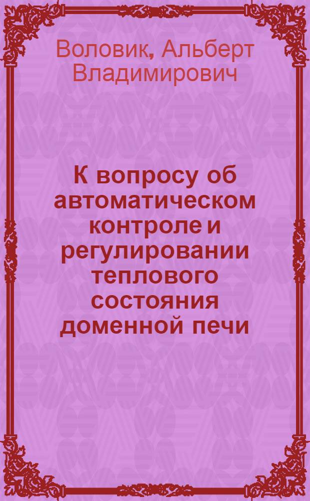 К вопросу об автоматическом контроле и регулировании теплового состояния доменной печи : Автореферат дис. на соискание учен. степени канд. техн. наук