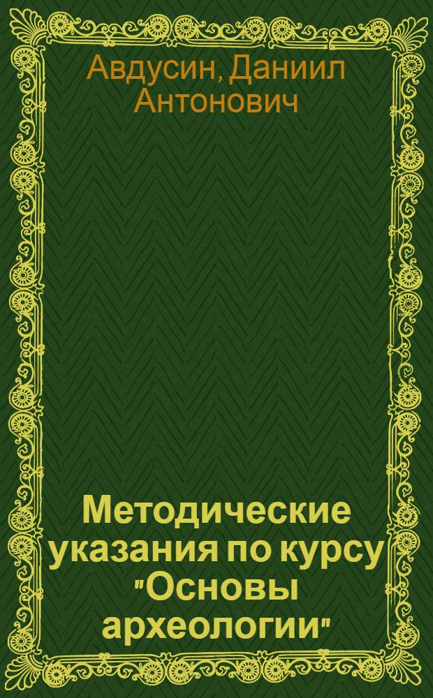 Методические указания по курсу "Основы археологии" : Для студентов-заочников 1 курса ист. фак. гос. ун-тов