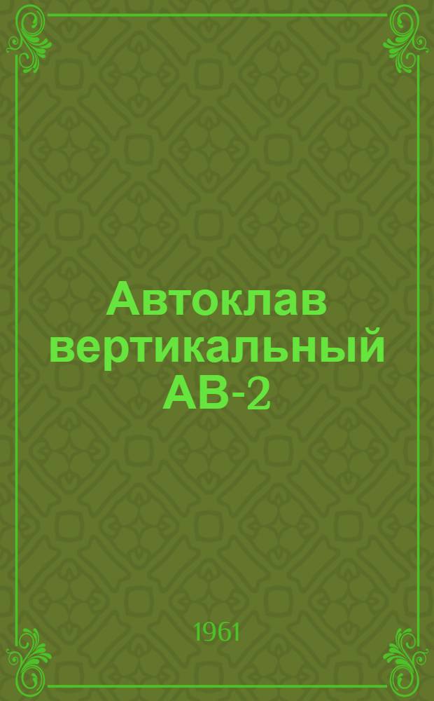 Автоклав вертикальный АВ-2 : Паспорт, описание и инструкция по эксплуатации