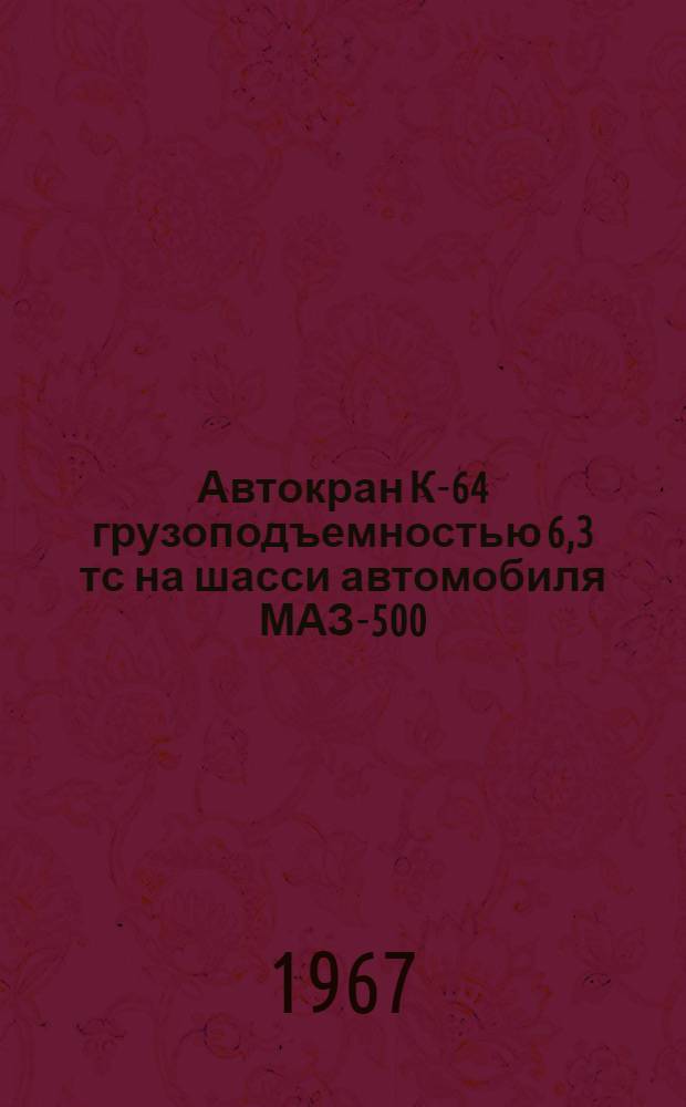 Автокран К-64 грузоподъемностью 6,3 тс на шасси автомобиля МАЗ-500 : Инструкция по эксплуатации