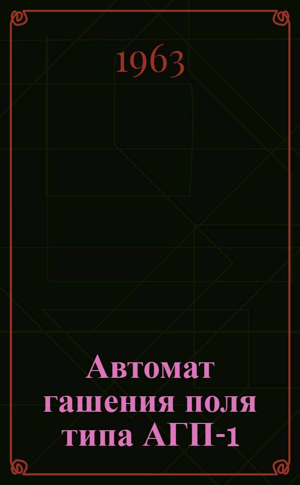 Автомат гашения поля типа АГП-1 : Описание и инструкция по монтажу и обслуживанию. АИ30170