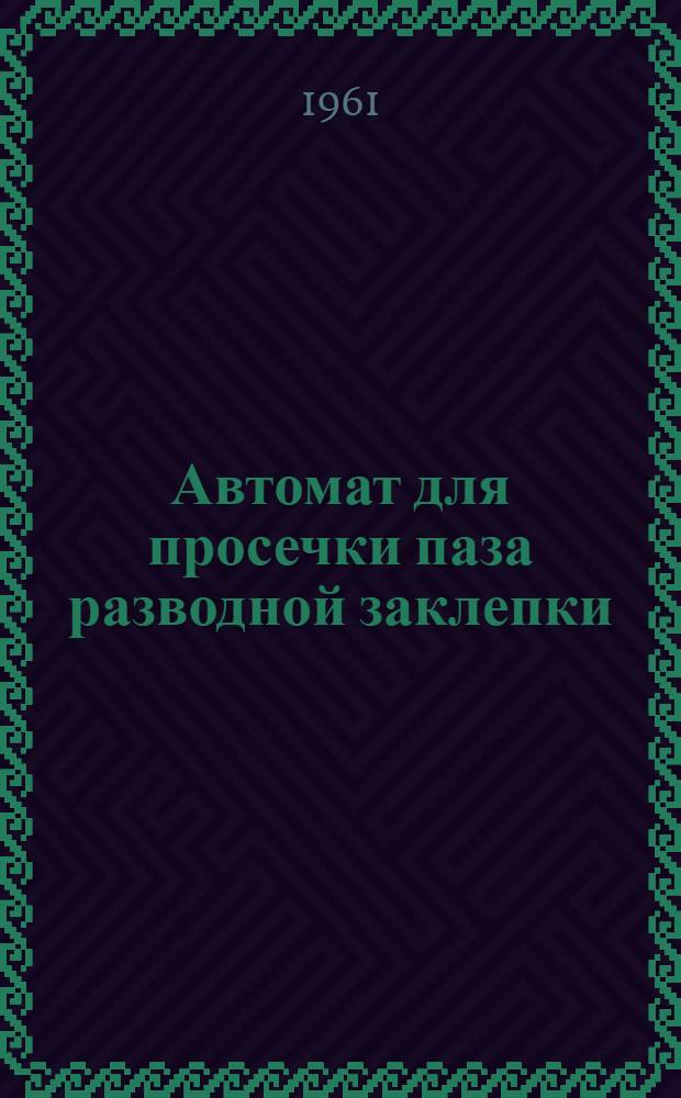 Автомат для просечки паза разводной заклепки