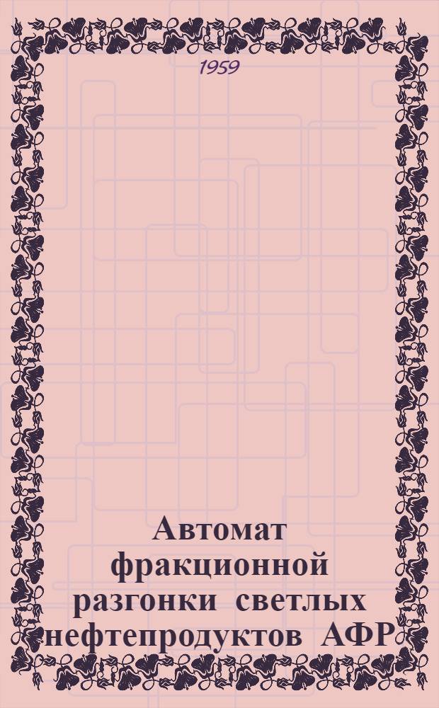 Автомат фракционной разгонки светлых нефтепродуктов АФР : Инструкция по монтажу и эксплуатации