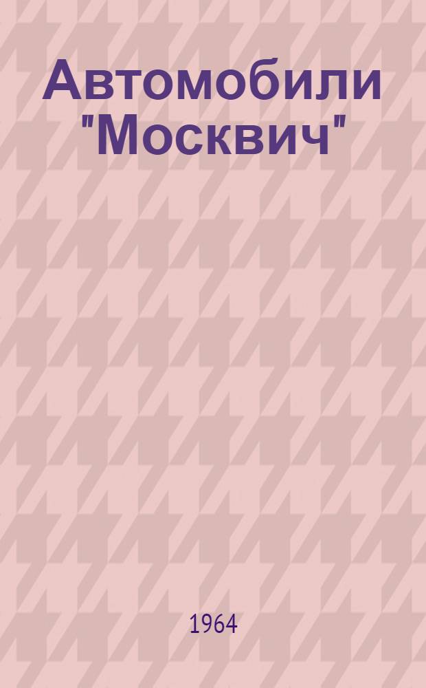 Автомобили "Москвич" (моделей) 403, 424 и 432 : Руководство по эксплуатации