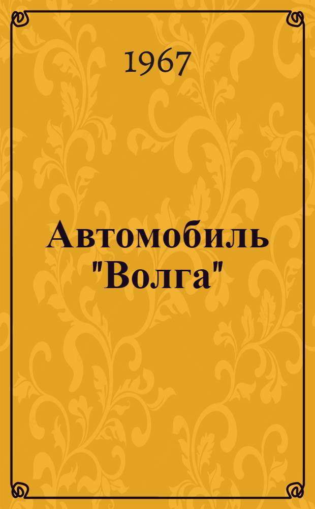 Автомобиль "Волга" : Инструкция по уходу
