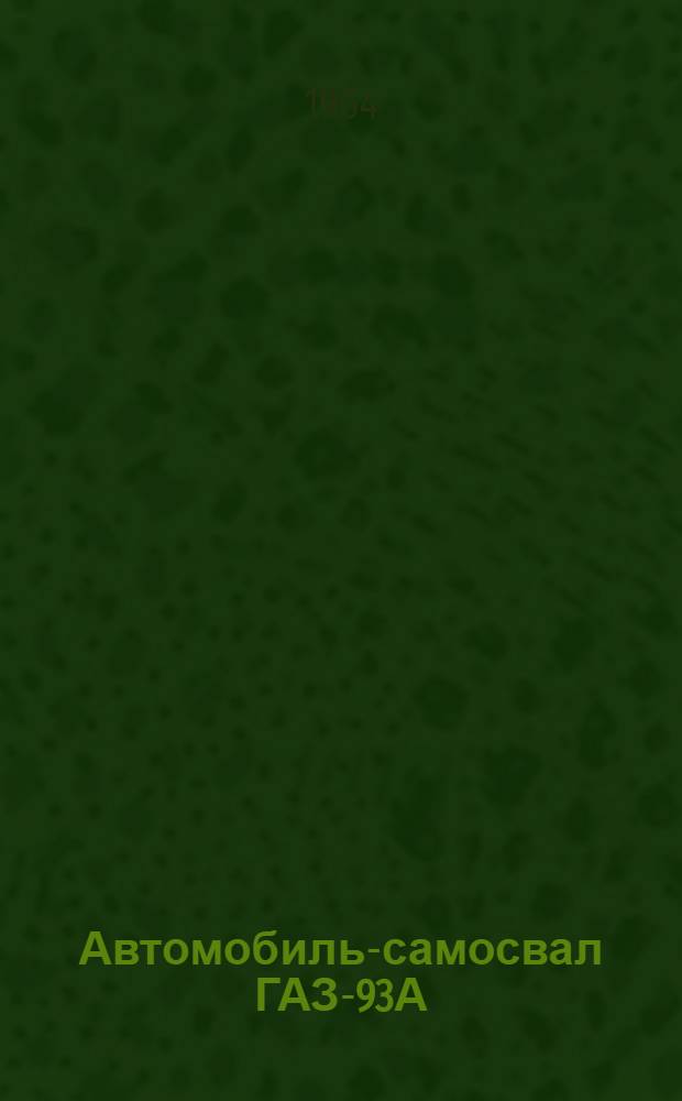 Автомобиль-самосвал ГАЗ-93А : Инструкция по уходу и эксплуатации