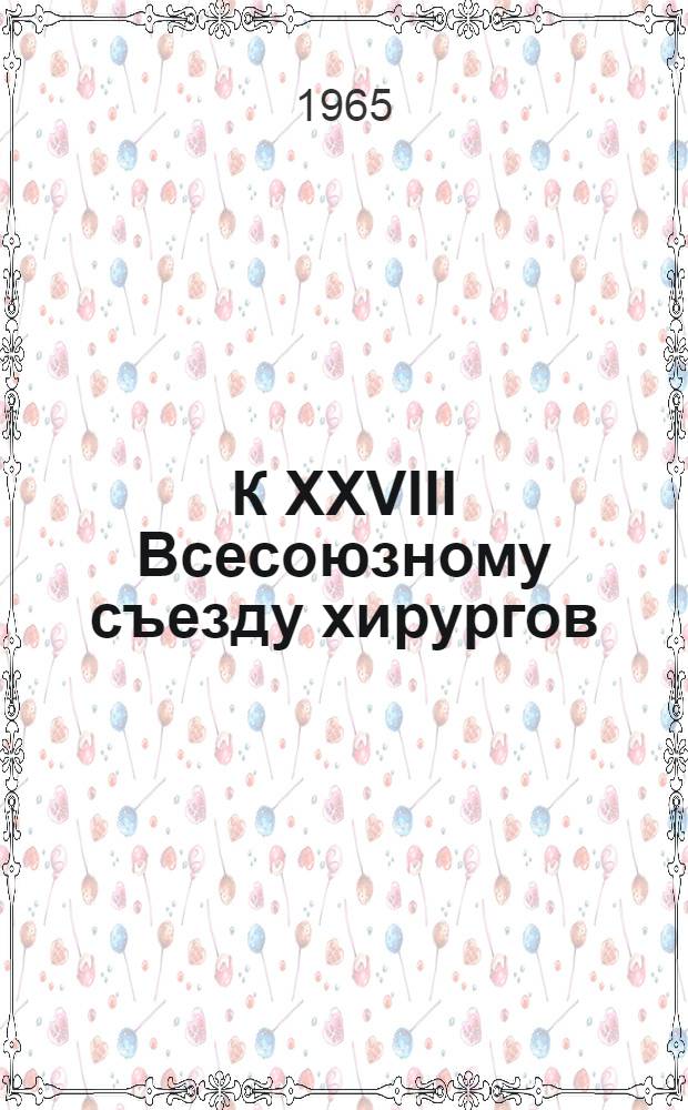К XXVIII Всесоюзному съезду хирургов : Библиогр. отеч. литературы за 1961-1965 гг.