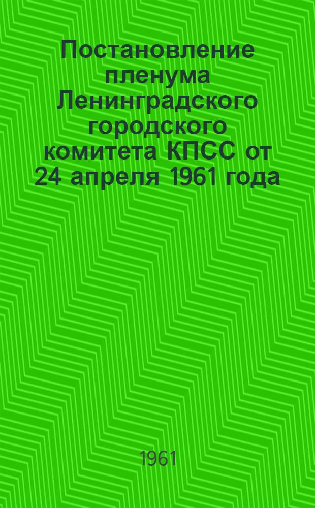 Постановление пленума Ленинградского городского комитета КПСС от 24 апреля 1961 года. [О состоянии и мерах повышения культуры обслуживания трудящихся Ленинграда] : Проект