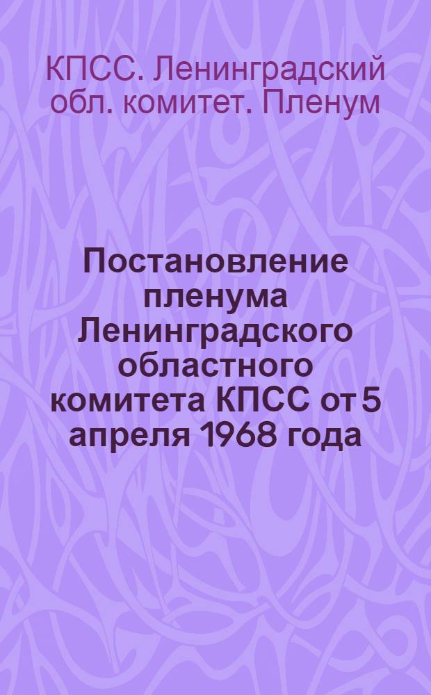 Постановление пленума Ленинградского областного комитета КПСС от 5 апреля 1968 года. О задачах партийных организаций по повышению качества продукции