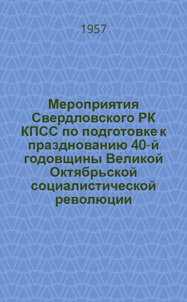Мероприятия Свердловского РК КПСС по подготовке к празднованию 40-й годовщины Великой Октябрьской социалистической революции
