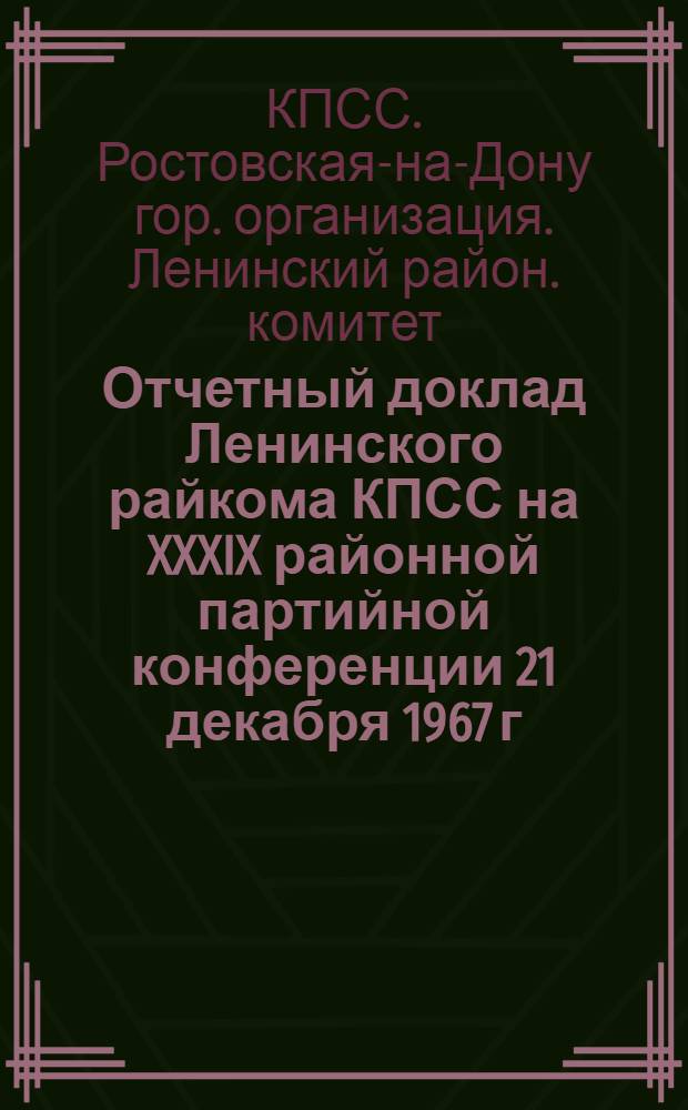 Отчетный доклад Ленинского райкома КПСС на XXXIX районной партийной конференции 21 декабря 1967 г.