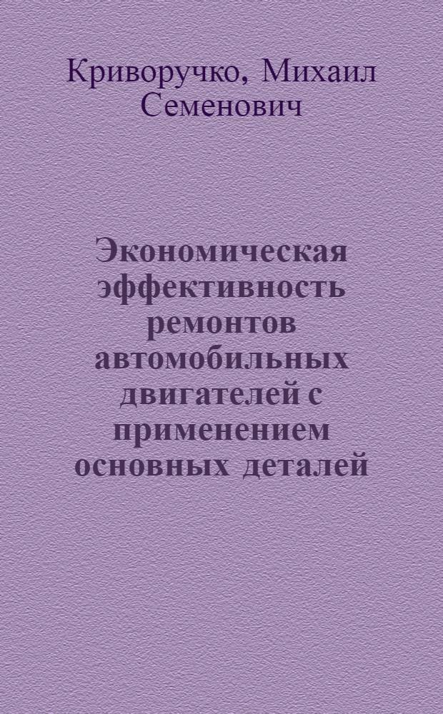 Экономическая эффективность ремонтов автомобильных двигателей с применением основных деталей, изготовленных на специализированных машиностроительных заводах : Автореферат дис. на соискание учен. степени кандидата техн. наук