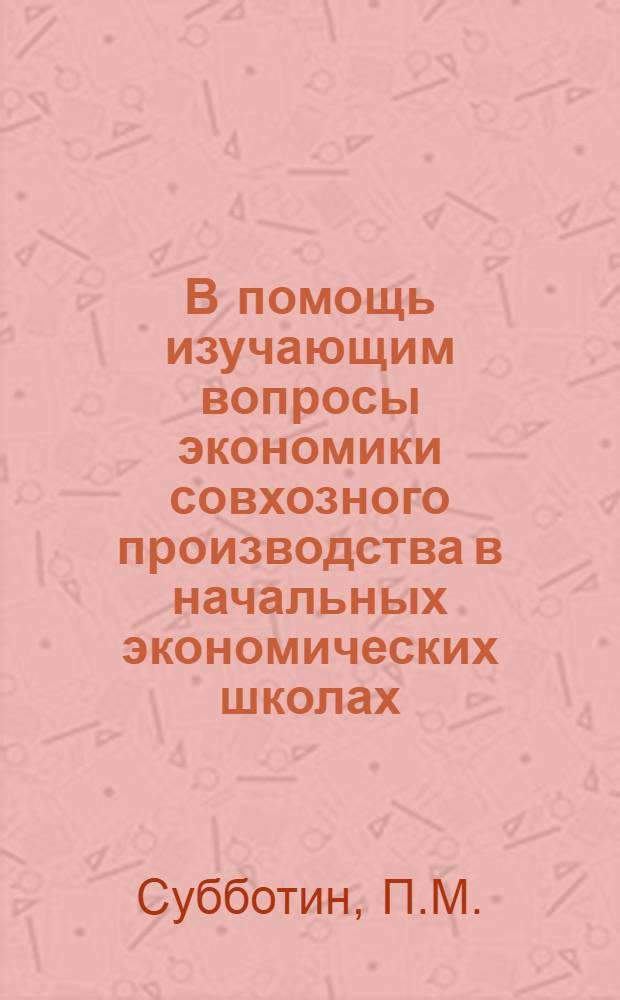 В помощь изучающим вопросы экономики совхозного производства в начальных экономических школах : Библиотечка [1-9]. [1] : Основы экономических знаний - каждому рабочему совхоза
