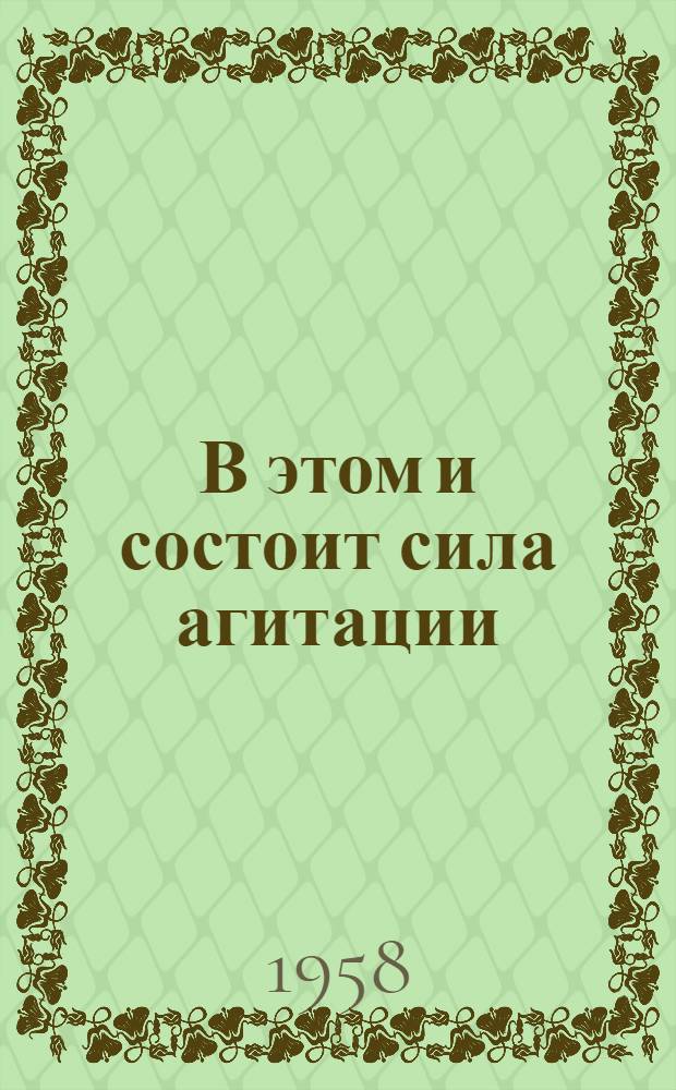 В этом и состоит сила агитации : Неделя работы агитатора сборочного участка турбокорпуса завода "Электросила" В.М. Федотовского