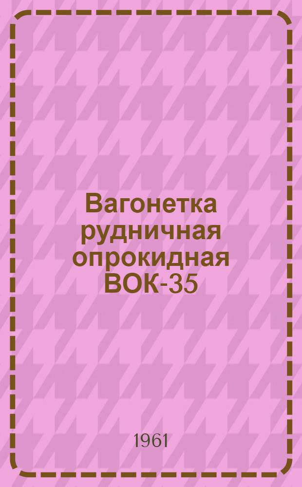 Вагонетка рудничная опрокидная ВОК-35 : Описание и инструкция по эксплуатации