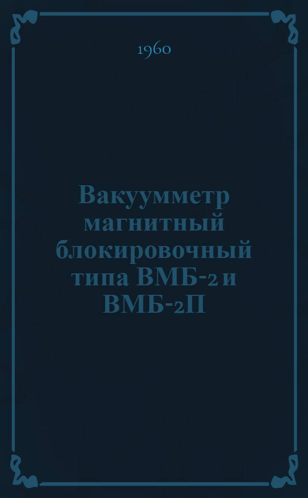 Вакуумметр магнитный блокировочный типа ВМБ-2 и ВМБ-2П : Выпускной аттестат, техн. описание и инструкция по эксплуатации