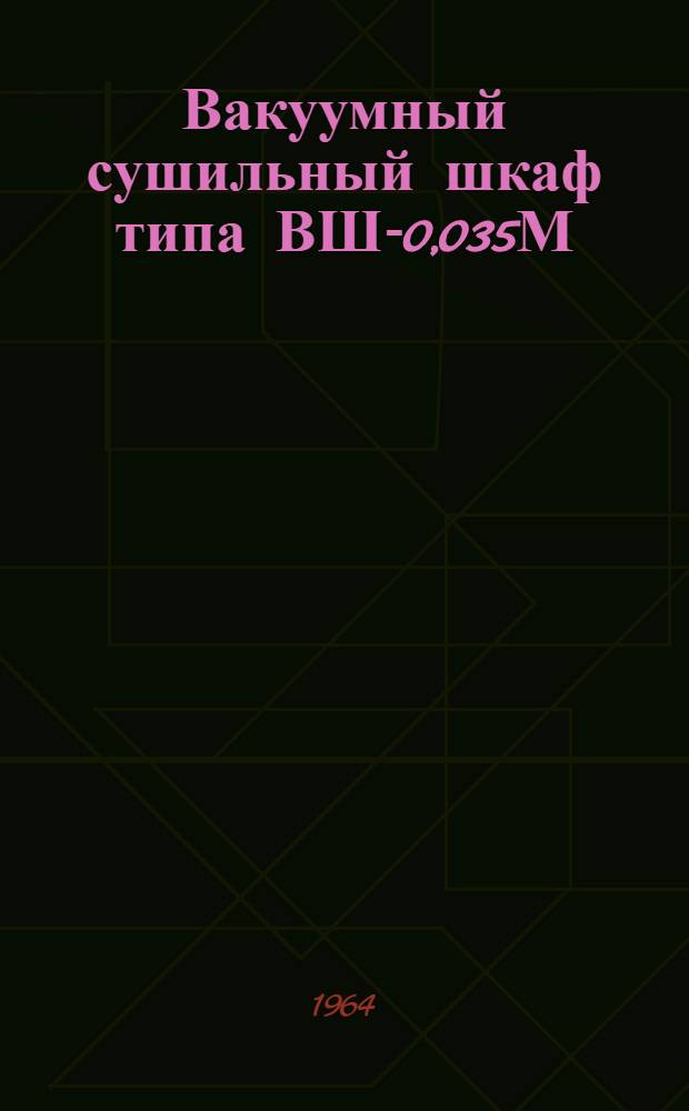 Вакуумный сушильный шкаф типа ВШ-0,035М : Описание и инструкция по эксплуатации