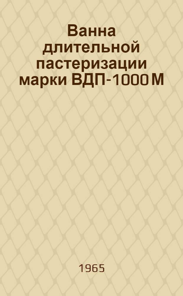 Ванна длительной пастеризации марки ВДП-1000 М : Паспорт и руководство по эксплуатации