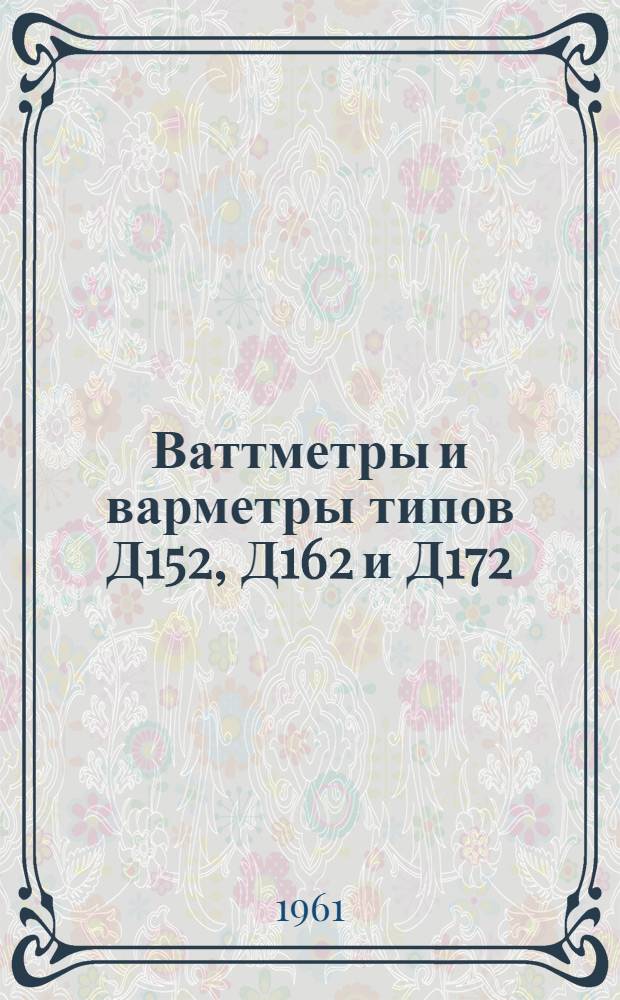 Ваттметры и варметры типов Д152, Д162 и Д172 : Описание и правила по эксплуатации
